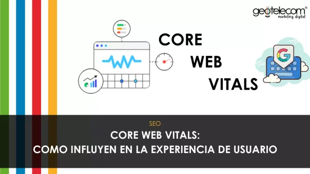 ¿Qué son los Core Web Vitals y cómo influye en la experiencia de tus usuarios?