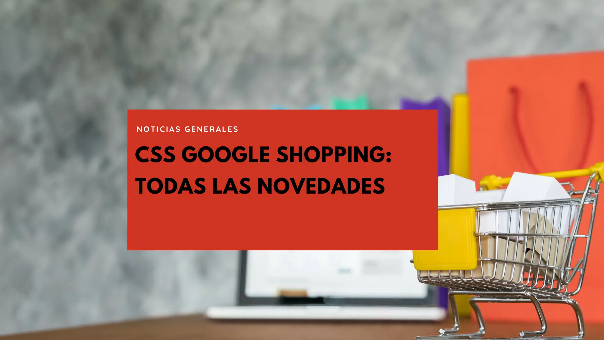 CSS Google Shopping: Todas las novedades