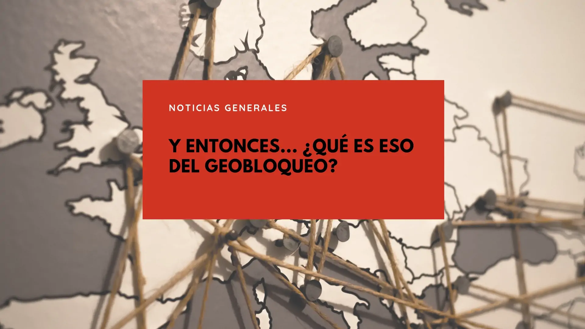En este post te explicamos en qué consiste y cómo afecta la nueva ley del Geobloqueo.